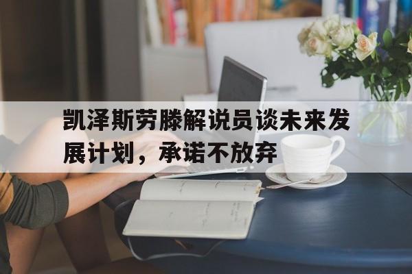 凯泽斯劳滕解说员谈未来发展计划，承诺不放弃的简单介绍
